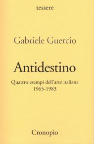 Antidestino. Quattro esempi dell'arte italiana 1965-1983