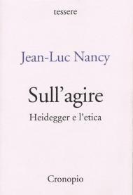 Sull'agire. Heidegger e l'etica. Ediz. ampliata