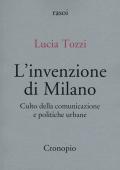 L'invenzione di Milano. Culto della comunicazione e politiche urbane