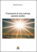 Frammenti di luce indivisa. Poesie scelte