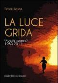 La luce grida. (Poesie sparse) 1980-2011