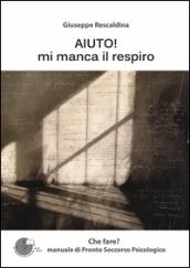 Aiuto! Mi manca il respiro. Manuale di pronto soccorso psicologico