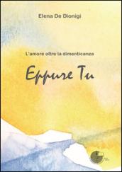 Eppure tu. L'amore oltre la dimenticanza