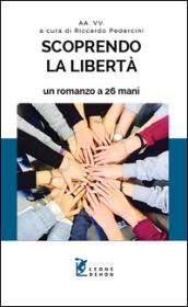 Scoprendo la libertà. Un romanzo a 26 mani