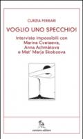 Voglio uno specchio! Interviste impossibili con Marina Cvetaeva, Anna Achmàtova e Mat' Marja Skobzova