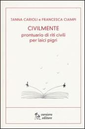 Civilmente. Prontuario di riti civili per laici pigri