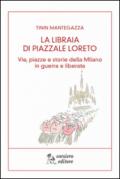 La libraia di piazzale Loreto. Vie, piazze e storie di Milano in guerra e liberata