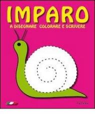 Imparo. A disegnare colorare e scrivere