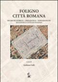 Foligno città romana. Ricerche storico-urbanistico-topografiche sull'antica città di Fulginea