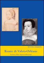 Renée di Valois-Orléans duchessa d'Este. Signora di Montargis