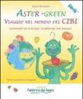 Aster-Green viaggio nel mondo dei cibi. Quaderno di ecologia alimentare per ragazzi