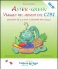 Aster-Green viaggio nel mondo dei cibi. Quaderno di ecologia alimentare per ragazzi