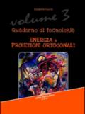 Quaderno di tecnologia. Vol. 3: Energia e proiezioni ortogonali