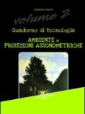 Quaderno di tecnologia. Vol. 2: Ambiente e proiezioni assonometriche