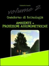 Quaderno di tecnologia. Vol. 2: Ambiente e proiezioni assonometriche