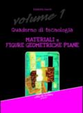 Quaderno di tecnologia. Vol. 1: Materiali e figure geometriche piane