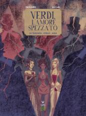 Verdi, l'amore spezzato. La traviata. Otello. Aida. Ediz. illustrata