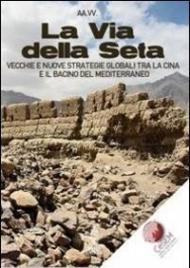 La via della seta. Vecchie e nuove strategie globali tra la Cina e il bacino del Mediterraneo