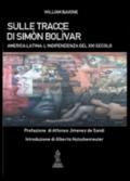 Sulle tracce di Simon Bolivar. America latina. L'indipendenza del XXI secolo