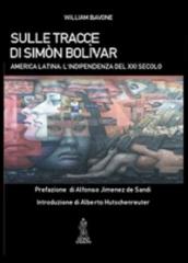 Sulle tracce di Simon Bolivar. America latina. L'indipendenza del XXI secolo