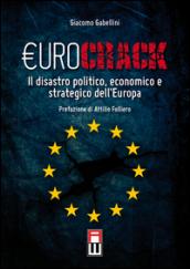 Eurocrack. Il disastro politico, economico e strategico dell'Europa