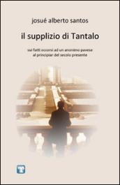 Il supplizio di Tantalo.: Sui fatti occorsi ad un anonimo pavese al principiar del secolo presente (Tempi modesti)