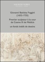 Giovanni Battista Foggini (1652-1725). Premier sculpteur à la cour de Cosme III de Médicis, un fond inédit de dessins. Ediz. illustrata