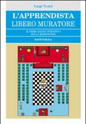 L'apprendista libero muratore. Il primo grado iniziatico della massoneria