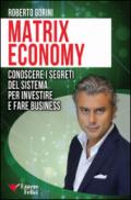 Matrix Economy: Conoscere i segreti del Sistema per investire e fare Business