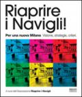 Riaprire i navigli! Per una nuova Milano. Visione, strategie, criteri