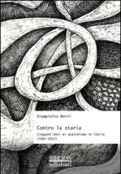 Contro la storia. Cinquant'anni di anarchismo in Italia (1962-2012)