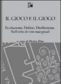 Il gioco e il gioco. Eccitazione, delirio, disillusione. Sull'orlo di vite marginali