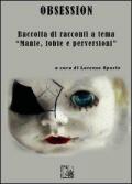 Obsession. Raccolta di racconti a tema «manie, fobie e perversioni»