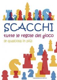 Scacchi. Tutte le regole del gioco (e qualcosa in più)