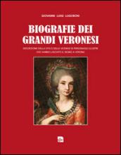 Biografie dei grandi veronesi. Descrizione della vita e delle vicende di grandi personaggi veronesi che hanno lasciato il segno