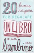 20 buone ragioni per regalare un libro a un bambino. Ediz. illustrata