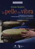 La pelle che vibra. Il laboratorio di percussioni in musicoterapia, animazione e didattica