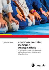 Attenzione esecutiva, memoria e autoregolazione. Una riflessione neuroscientifica su funzionamento, assessment, (ri)abilitazione