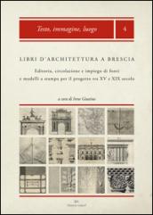 Libri d'architettura a Brescia. Editoria, circolazione e impiego di fonti e modelli a stampa per il progetto tra XV e XIX secolo. Con CD-ROM