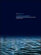 Il porto di Palermo. Itinerario fotografico dai cantieri navali al Foro italico