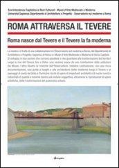 Roma attraversa il Tevere. Roma nasce dal Tevere e il Tevere la fa moderna