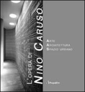 L'opera di Nino Caruso. Arte spazio architettura