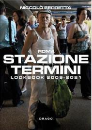 Stazione Termini. Lookbook 2009-2021. Ediz. italiana e inglese