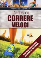 L'arte di correre veloci. Come migliorare tecnica, allenamento e prestazioni