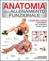 Anatomia dell'allenamento funzionale. Come migliorare le prestazioni con i movimenti di tutti i giorni