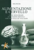 Alimentazione e cervello. Come migliorare le funzioni mentali con uno stile di vita sano