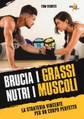 Brucia i grassi, nutri i muscoli. La strategia vincente per un corpo perfetto