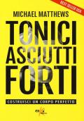 Tonici asciutti forti. Costruisci un corpo perfetto