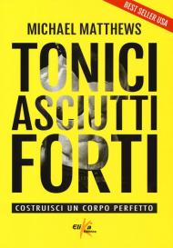 Tonici asciutti forti. Costruisci un corpo perfetto