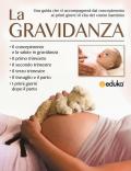 La gravidanza. Una guida che vi accompagnerà dal concepimento ai primi giorni di vita del vostro bambino